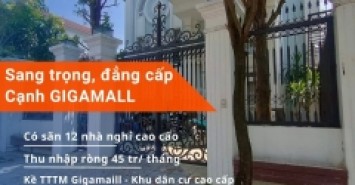 BIỆT THU VIP 243M2 NGAY GIGAMALL- CÓ SÃN 12 PHÒNG TRỌ VIP 45TR/THÁNG - GIÁ 27.9 TỶ